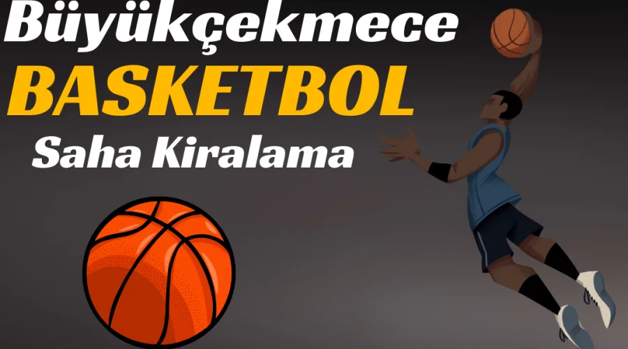 Büyükçekmece Basketbol Salonu Kiralama